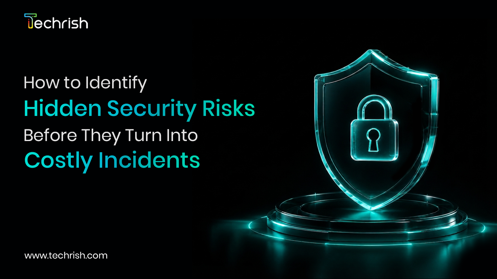 How to Identify Hidden Security Risks Before They Turn Into Costly Incidents